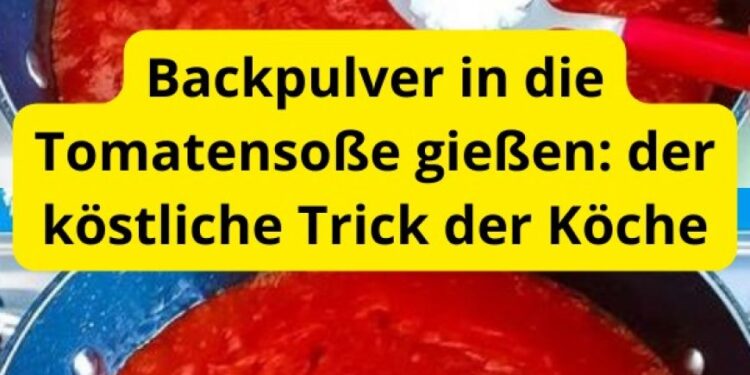 Backpulver in die Tomatensoße gießen: der köstliche Trick der Köche